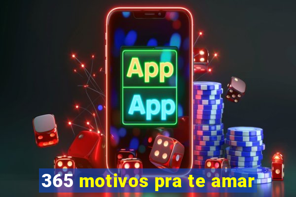 365 motivos pra te amar